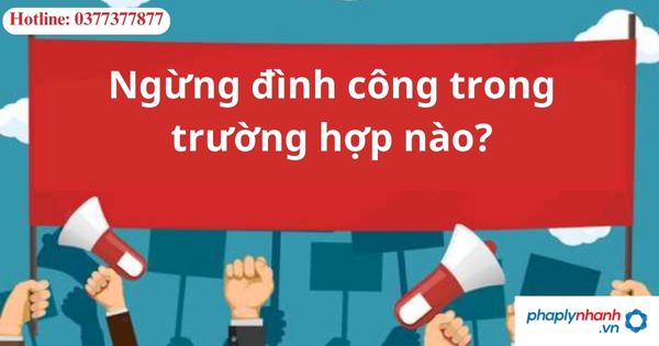 Ngừng đình công trong trường hợp nào? 1 Ngừng đình công trong trường hợp nào?