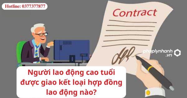 Người lao động cao tuổi được giao kết loại hợp đồng lao động nào? 1 Người lao động cao tuổi được giao kết loại hợp đồng lao động nào?
