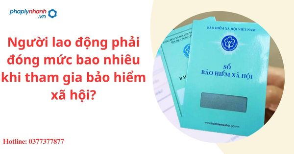 Người lao động phải đóng mức bao nhiêu khi tham gia bảo hiểm xã hội?