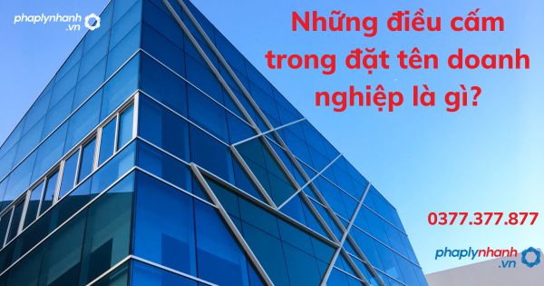Những điều cấm trong đặt tên doanh nghiệp là gì? 1 Những điều cấm trong đặt tên doanh nghiệp là gì - tư vấn hỗ trợ pháp lý nhanh