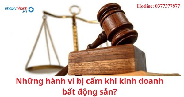 Những hành vi bị cấm khi kinh doanh bất động sản? 1 Những hành vi bị cấm khi kinh doanh bất động sản?