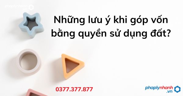 Những lưu ý khi góp vốn bằng quyền sử dụng đất? 1 Những lưu ý khi góp vốn bằng quyền sử dụng đất - tư vấn hỗ trợ pháp lý nhanh