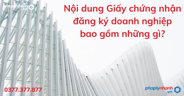 Nội dung Giấy chứng nhận đăng ký doanh nghiệp bao gồm những gì? 5 Nội dung Giấy chứng nhận đăng ký doanh nghiệp bao gồm những gì - tư vấn hỗ trợ pháp lý nhanh
