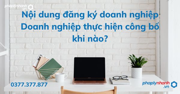 Nội dung đăng ký doanh nghiệp Doanh nghiệp thực hiện công bố khi nào? 1 Nội dung đăng ký doanh nghiệp Doanh nghiệp thực hiện công bố khi nào - tư vấn hỗ trợ pháp lý nhanh