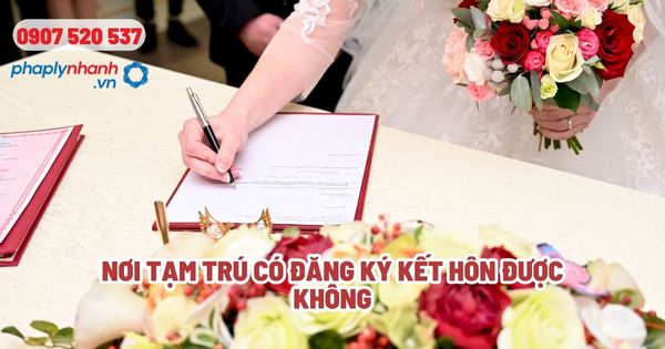 Nơi tạm trú có đăng ký kết hôn được không? 1 Nơi tạm trú có đăng ký kết hôn được không - Tư vấn, hỗ trợ pháp lý nhanh