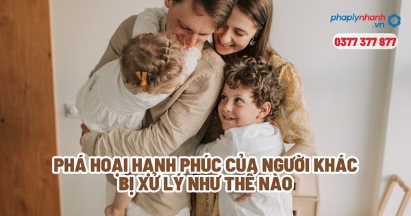 Phá hoại hạnh phúc của người khác bị xử lý như thế nào? 1 Phá hoại hạnh phúc của người khác bị xử lý như thế nào - Tư vấn, hỗ trợ pháp lý nhanh