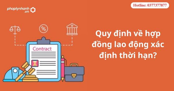 Quy định về hợp đồng lao động xác định thời hạn? 1 Quy định về hợp đồng lao động xác định thời hạn?