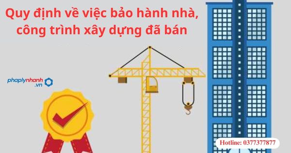 Quy định về việc bảo hành nhà, công trình xây dựng đã bán 1 Quy định về việc bảo hành nhà, công trình xây dựng đã bán