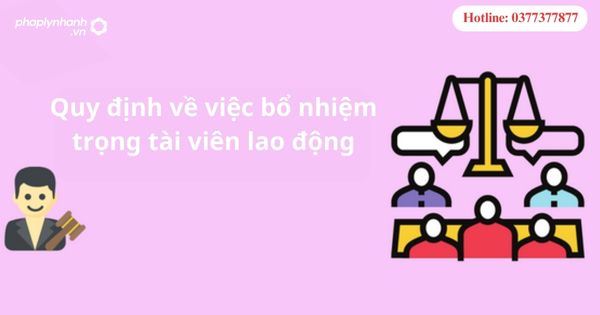 Quy định về việc bổ nhiệm trọng tài viên lao động 5 Quy định về việc bổ nhiệm trọng tài viên lao động