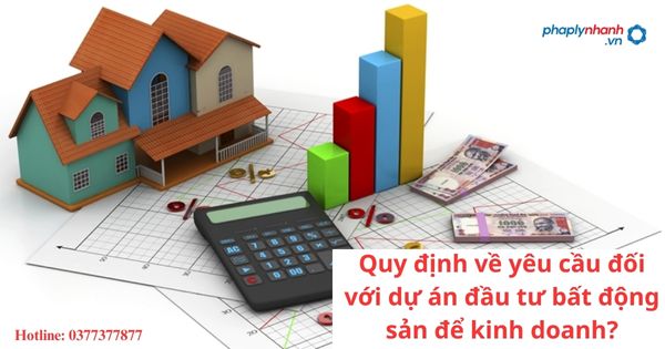 Quy định về yêu cầu đối với dự án đầu tư bất động sản để kinh doanh? 1 Quy định về yêu cầu đối với dự án đầu tư bất động sản để kinh doanh?