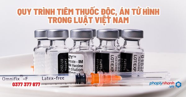 Quy trình tiêm thuốc độc, án tử hình trong Luật Việt Nam? 1 Quy trình tiêm thuốc độc, án tử hình trong Luật Việt Nam - Tư vấn, hỗ trợ pháp lý nhanh