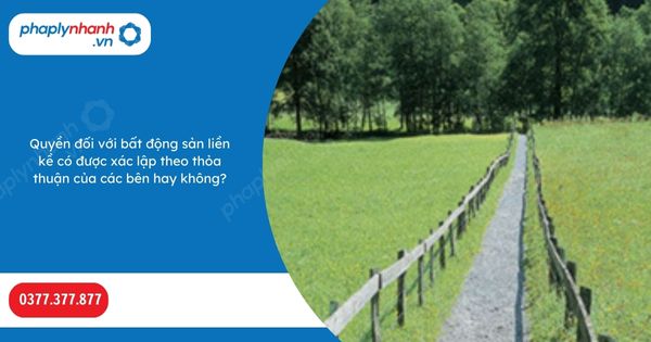 Quyền đối với bất động sản liền kề có được xác lập theo thỏa thuận của các bên hay không? 1 Quyền đối với bất động sản liền kề có được xác lập theo thỏa thuận của các bên hay không-Hỗ trợ, tư vấn pháp lý nhanh