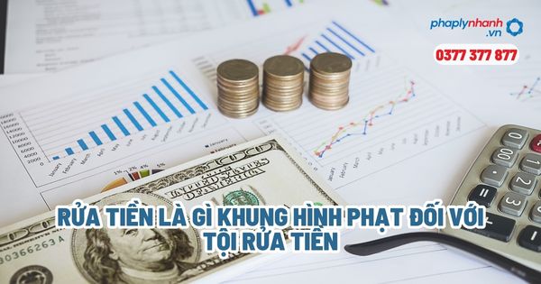 Rửa tiền là gì Khung hình phạt đối với tội rửa tiền - Tư vấn, hỗ trợ pháp lý nhanh