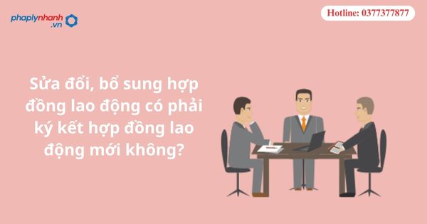 Sửa đổi, bổ sung hợp đồng lao động có phải ký kết hợp đồng lao động mới không?