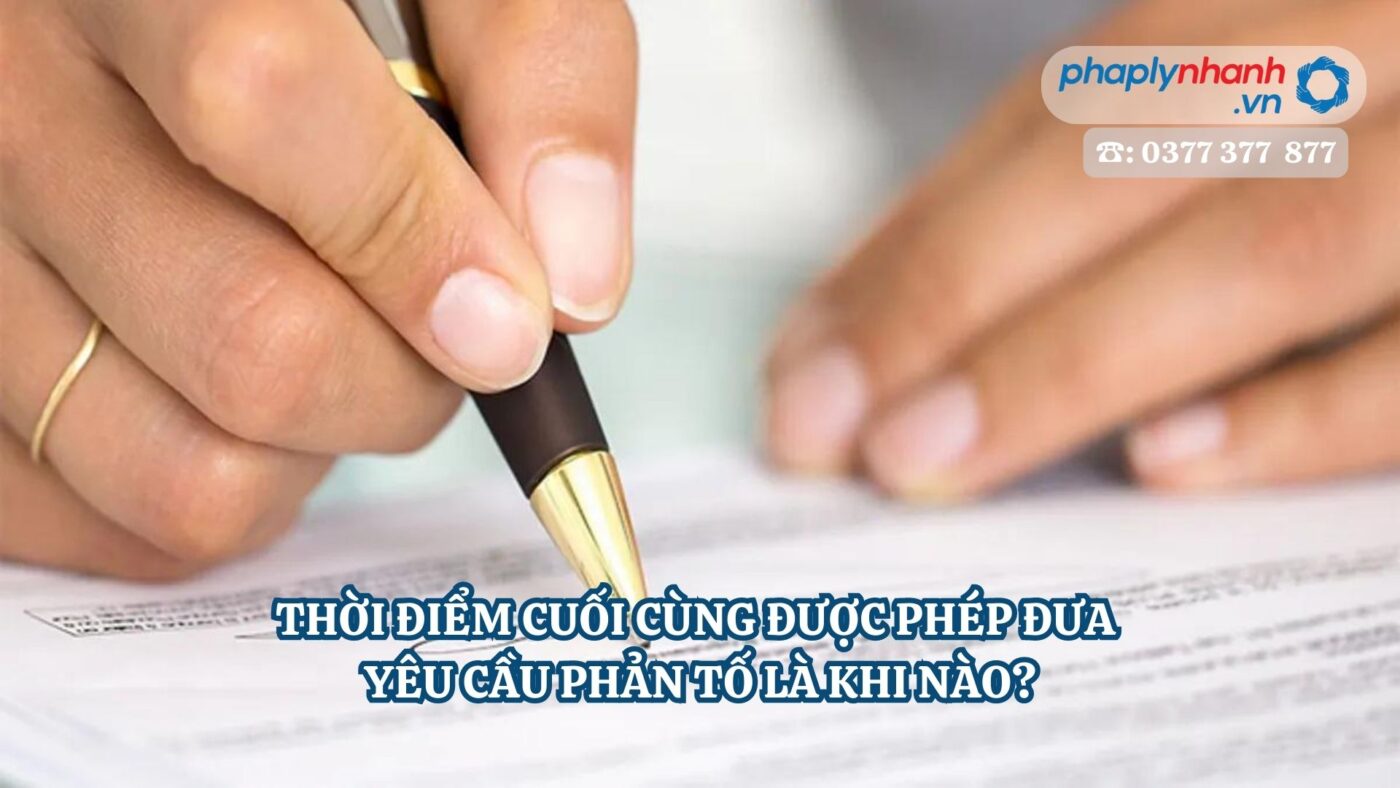 THỜI ĐIỂM CUỐI CÙNG ĐƯỢC PHÉP ĐƯA YÊU CẦU PHẢN TỐ LÀ KHI NÀO? 1 THỜI ĐIỂM CUỐI CÙNG ĐƯỢC PHÉP ĐƯA YÊU CẦU PHẢN TỐ LÀ KHI NÀO - Tư vấn, hỗ trợ pháp lý nhanh