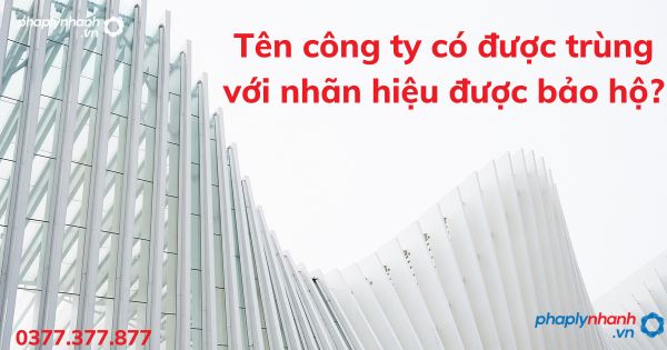 Tên công ty có được trùng với nhãn hiệu được bảo hộ? 1 Tên công ty có được trùng với nhãn hiệu được bảo hộ - tư vấn hỗ trợ pháp lý nhanh