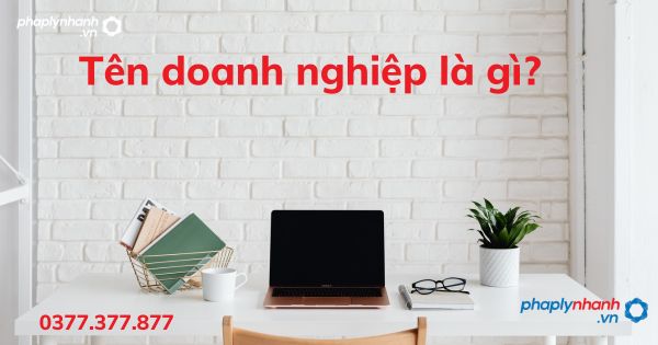 Tên doanh nghiệp là gì? 1 Tên doanh nghiệp là gì - tư vấn hỗ trợ pháp lý nhanh