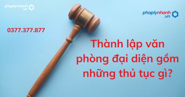 Thành lập văn phòng đại diện gồm những thủ tục gì? 1 Thành lập văn phòng đại diện gồm những thủ tục gì - TƯ VẤN HỖ TRỢ PHÁP LÝ NHANH