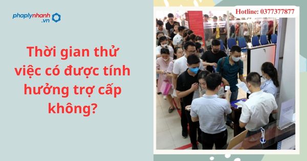 Thời gian thử việc có được tính hưởng trợ cấp không?