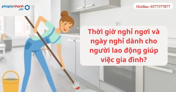 Thời giờ nghỉ ngơi và ngày nghỉ dành cho người lao động giúp việc gia đình? 1 Thời giờ nghỉ ngơi và ngày nghỉ dành cho người lao động giúp việc gia đình?