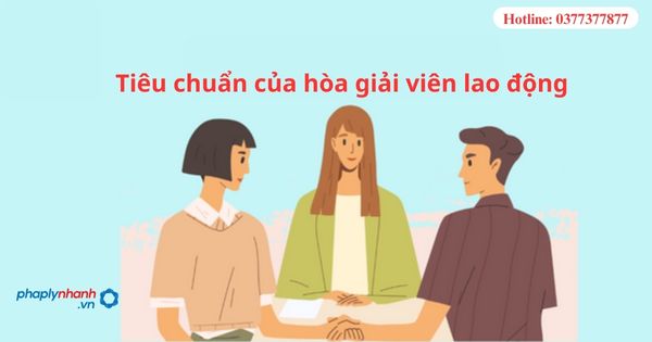 Hòa giải viên lao động là gì? Tiêu chuẩn của hòa giải viên lao động.