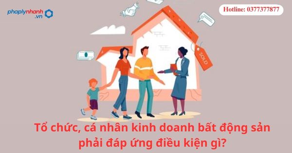 Tổ chức, cá nhân kinh doanh bất động sản phải đáp ứng điều kiện gì? 1 Tổ chức, cá nhân kinh doanh bất động sản phải đáp ứng điều kiện gì?