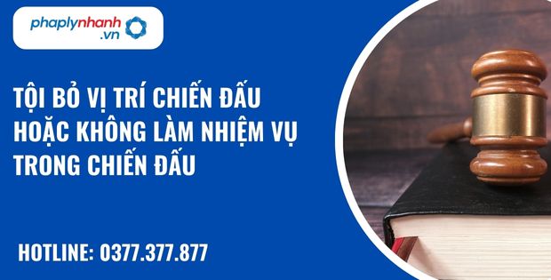 Tội bỏ vị trí chiến đấu hoặc không làm nhiệm vụ trong chiến đấu như thế nào? 25 Tội bỏ vị trí chiến đấu hoặc không làm nhiệm vụ trong chiến đấu - hỗ trợ, tư vấn pháp lý nhanh