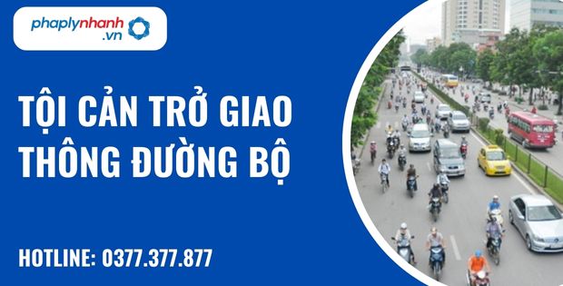 Quy định về tội cản trở giao thông đường bộ như thế nào? 14 Tội cản trở giao thông đường bộ - hỗ trợ, tư vấn pháp lý nhanh
