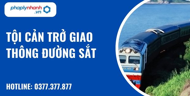Tội cản trở giao thông đường sắt là gì? Quy định về tội cản trở giao thông đường sắt? 1 Tội cản trở giao thông đường sắt - hỗ trợ, tư vấn pháp lý nhanh