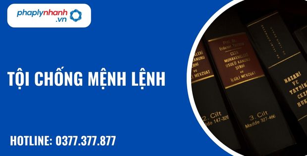 Tội chống mệnh lệnh như thế nào? 1 Tội chống mệnh lệnh - hỗ trợ, tư vấn pháp lý nhanh