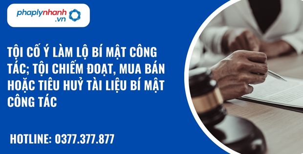 Tội cố ý làm lộ bí mật công tác; tội chiếm đoạt, mua bán hoặc tiêu huỷ tài liệu bí mật công tác như thế nào? 1 Tội cố ý làm lộ bí mật công tác; tội chiếm đoạt, mua bán hoặc tiêu huỷ tài liệu bí mật công tác - hỗ trợ, tư vấn pháp lý nhanh