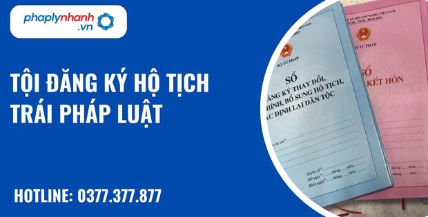 Tội đăng ký hộ tịch trái pháp luật như thế nào? 1 Tội đăng ký hộ tịch trái pháp luật - hỗ trợ, tư vấn pháp lý nhanh