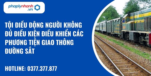 Quy định về tội điều động người không đủ điều kiện điều khiển các phương tiện giao thông đường sắt? 1 Tội điều động người không đủ điều kiện điều khiển các phương tiện giao thông đường sắt - hỗ trợ, tư vấn pháp lý nhanh