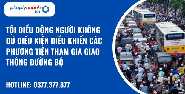 Quy định về tội điều động người không đủ điều kiện điều khiển các phương tiện tham gia giao thông đường bộ? 1 Tội điều động người không đủ điều kiện điều khiển các phương tiện tham gia giao thông đường bộ - hỗ trợ, tư vấn pháp lý nhanh