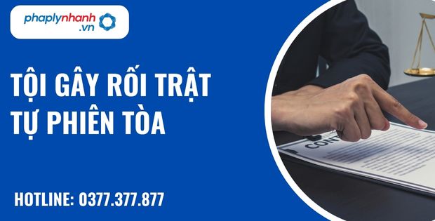 Tội gây rối trật tự phiên tòa như thế nào? 1 Tội gây rối trật tự phiên tòa - hỗ trợ, tư vấn pháp lý nhanh