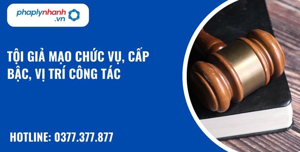 Tội giả mạo chức vụ, cấp bậc, vị trí công tác như thế nào? 1 Tội giả mạo chức vụ, cấp bậc, vị trí công tác - hỗ trợ, tư vấn pháp lý nhanh