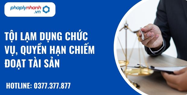 Tội lạm dụng chức vụ, quyền hạn chiếm đoạt tài sản như thế nào? 14 Tội lạm dụng chức vụ, quyền hạn chiếm đoạt tài sản - hỗ trợ, tư vấn pháp lý nhanh