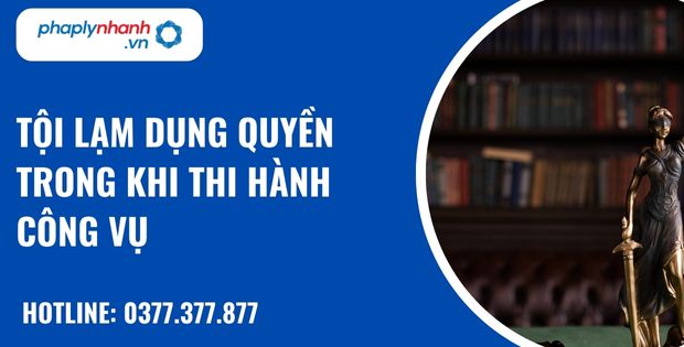 Tội lạm quyền trong khi thi hành công vụ như thế nào? 1 Tội lạm dụng quyền trong khi thi hành công vụ - hỗ trợ, tư vấn pháp lý nhanh