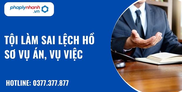 Quy định về tội làm sai lệch hồ sơ vụ án, vụ việc như thế nào? 13 Tội làm sai lệch hồ sơ vụ án, vụ việc - hỗ trợ, tư vấn pháp lý nhanh