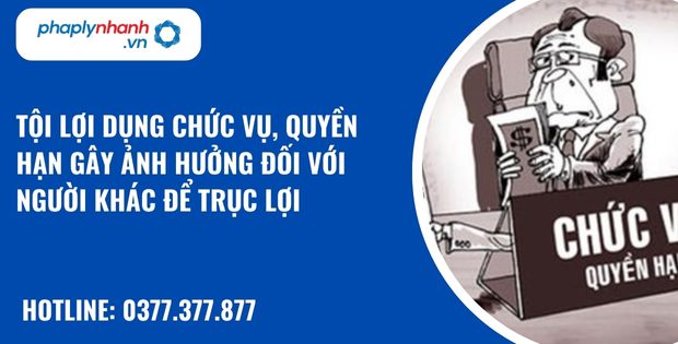 Tội lợi dụng chức vụ, quyền hạn gây ảnh hưởng đối với người khác để trục lợi như thế nào? 4 Tội lợi dụng chức vụ, quyền hạn gây ảnh hưởng đối với người khác để trục lợi - hỗ trợ, tư vấn pháp lý nhanh