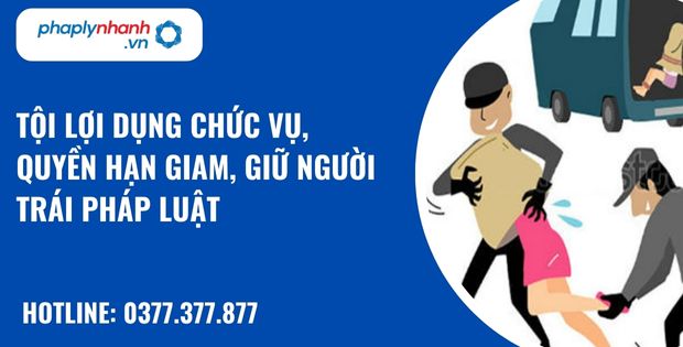 Tội lợi dụng chức vụ, quyền hạn giam, giữ người trái pháp luật như thế nào? 7 Tội lợi dụng chức vụ, quyền hạn giam, giữ người trái pháp luật - hỗ trợ, tư vấn pháp lý nhanh