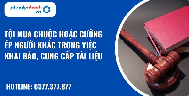 Tội mua chuộc hoặc cưỡng ép người khác trong việc khai báo, cung cấp tài liệu như thế nào? 1 Tội mua chuộc hoặc cưỡng ép người khác trong việc khai báo, cung cấp tài liệu - hỗ trợ, tư vấn pháp lý nhanh