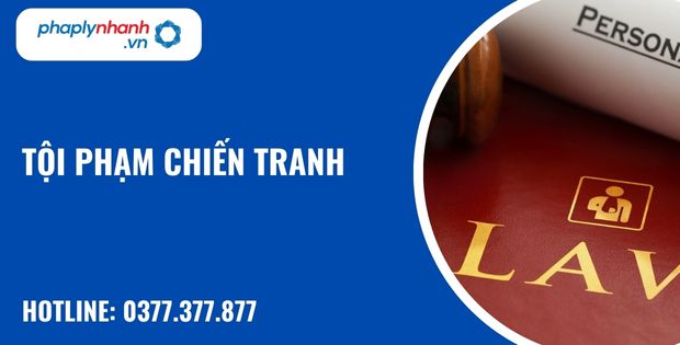 Tội phạm chiến tranh như thế nào? 1 Tội phạm chiến tranh - hỗ trợ, tư vấn pháp lý nhanh