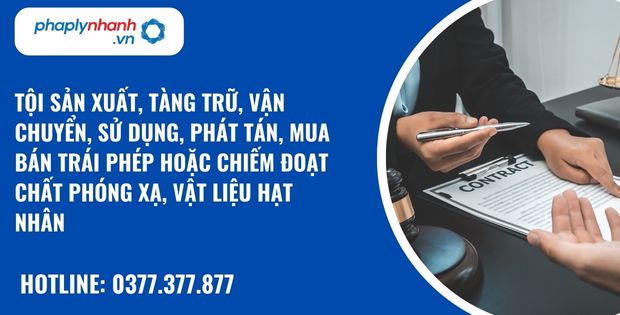 Quy định về tội sản xuất, tàng trữ, vận chuyển, sử dụng, phát tán, mua bán trái phép hoặc chiếm đoạt chất phóng xạ, vật liệu hạt nhân như thế nào? 1 Tội sản xuất, tàng trữ, vận chuyển, sử dụng, phát tán, mua bán trái phép hoặc chiếm đoạt chất phóng xạ, vật liệu hạt nhân - hỗ trợ, tư vấn pháp lý nhanh