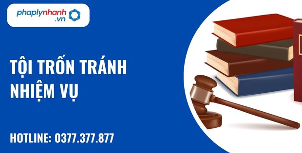 Tội trốn tránh nhiệm vụ được hiểu như thế nào? 19 Tội trốn tránh nhiệm vụ - hỗ trợ, tư vấn pháp lý nhanh