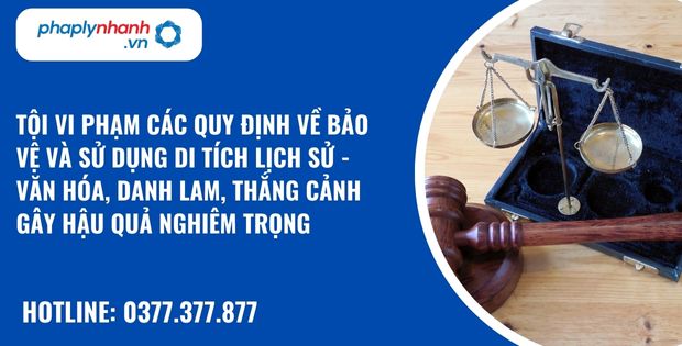 Tội vi phạm các quy định về bảo vệ và sử dụng di tích lịch sử - văn hóa, danh lam, thắng cảnh gây hậu quả nghiêm trọng như thế nào? 13 Tội vi phạm các quy định về bảo vệ và sử dụng di tích lịch sử - văn hóa, danh lam, thắng cảnh gây hậu quả nghiêm trọng - hỗ trợ, tư vấn pháp lý nhanh