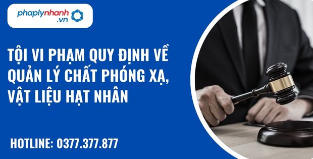 Quy định về tội vi phạm quy định về quản lý chất phóng xạ, vật liệu hạt nhân như thế nào? 29 Tội vi phạm quy định về quản lý chất phóng xạ, vật liệu hạt nhân - hỗ trợ, tư vấn pháp lý nhanh