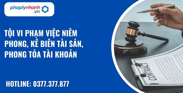 Tội vi phạm việc niêm phong, kê biên tài sản, phong tỏa tài khoản như thế nào? 15 Tội vi phạm việc niêm phong, kê biên tài sản, phong tỏa tài khoản - hỗ trợ, tư vấn pháp lý nhanh