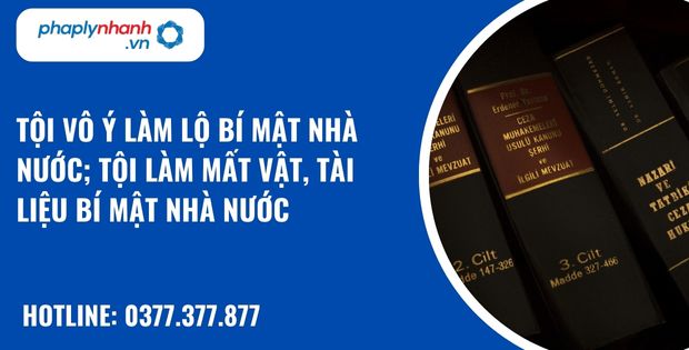 Tội vô ý làm lộ bí mật nhà nước; tội làm mất vật, tài liệu bí mật nhà nước - hỗ trợ, tư vấn pháp lý nhanh