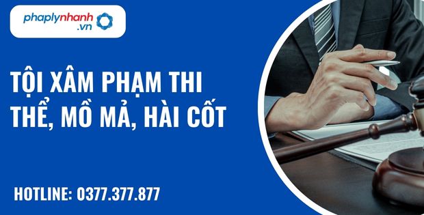 Tội xâm phạm thi thể, mồ mả, hài cốt như thế nào? 1 Tội xâm phạm thi thể, mồ mả, hài cốt - hỗ trợ, tư vấn pháp lý nhanh